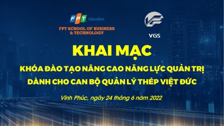 Thép Việt Đức phối hợp với FPT khai mạc khóa học Nâng cao năng lực quản trị cho đội ngũ cán bộ quản lý của VGS